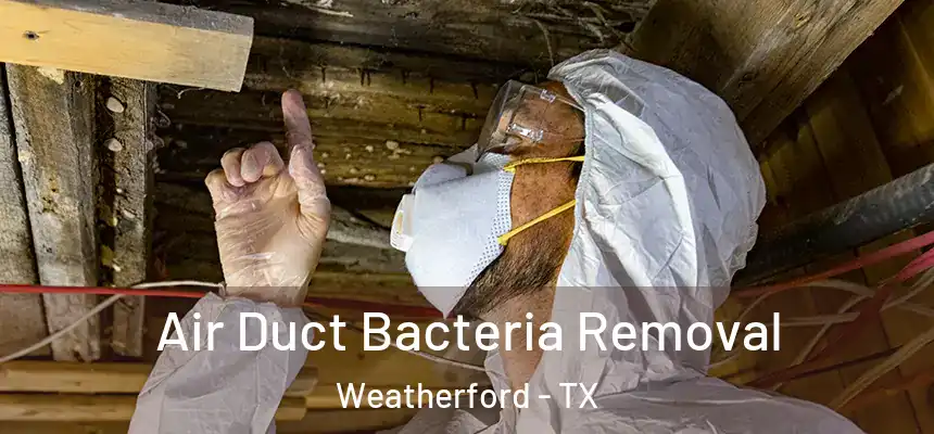  Air Duct Bacteria Removal Weatherford - TX