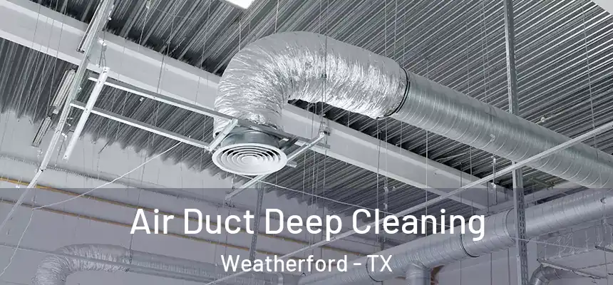  Air Duct Deep Cleaning Weatherford - TX