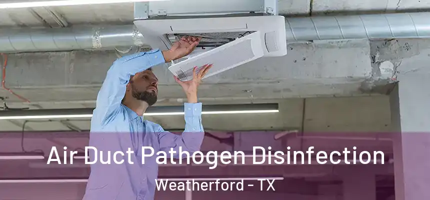 Air Duct Pathogen Disinfection Weatherford - TX
