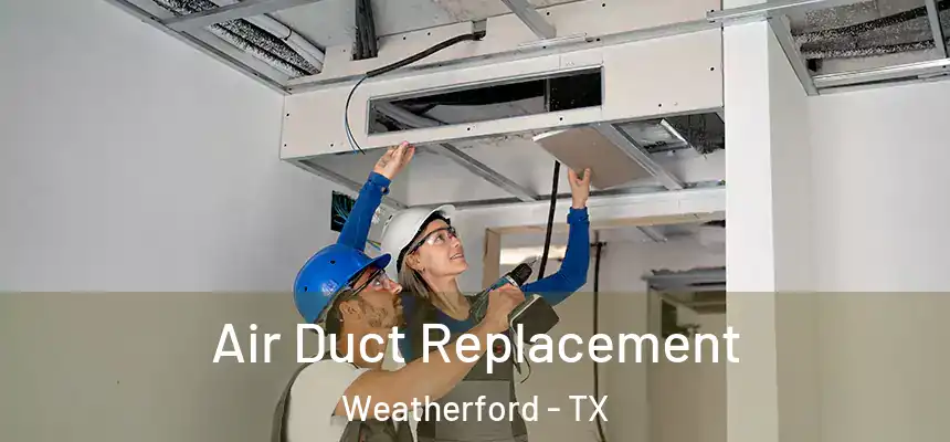 Air Duct Replacement Weatherford - TX