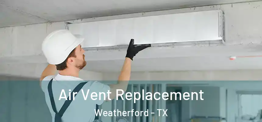  Air Vent Replacement Weatherford - TX
