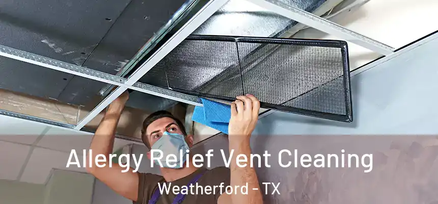 Allergy Relief Vent Cleaning Weatherford - TX