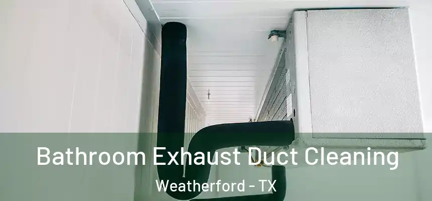 Bathroom Exhaust Duct Cleaning Weatherford - TX