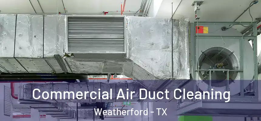  Commercial Air Duct Cleaning Weatherford - TX
