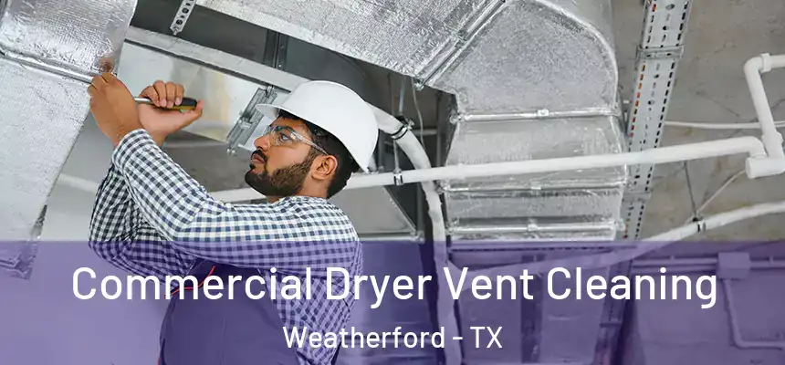 Commercial Dryer Vent Cleaning Weatherford - TX