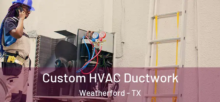 Custom HVAC Ductwork Weatherford - TX