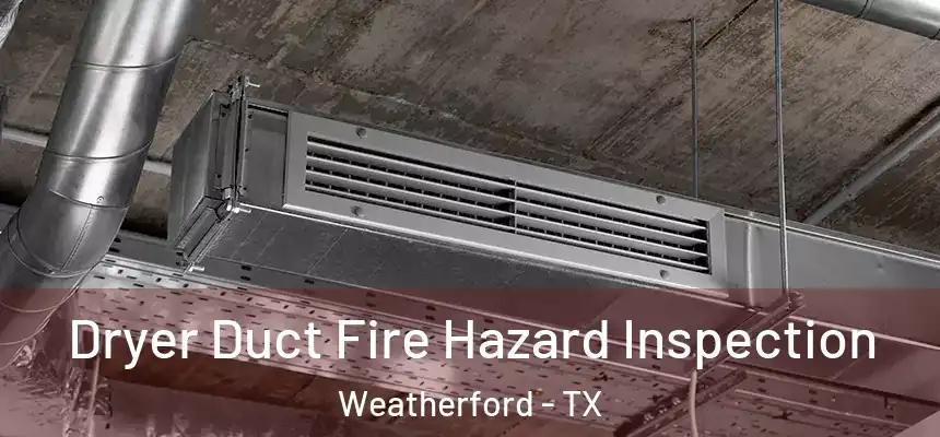  Dryer Duct Fire Hazard Inspection Weatherford - TX