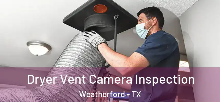 Dryer Vent Camera Inspection Weatherford - TX