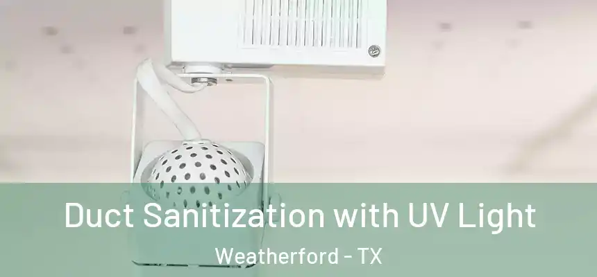 Duct Sanitization with UV Light Weatherford - TX