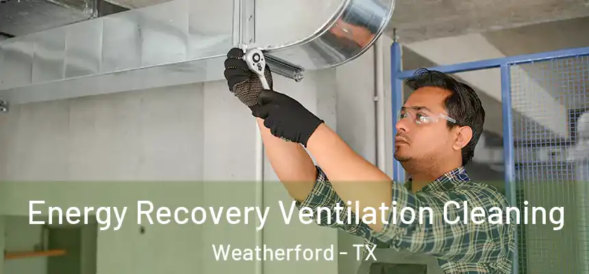  Energy Recovery Ventilation Cleaning Weatherford - TX