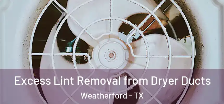  Excess Lint Removal from Dryer Ducts Weatherford - TX