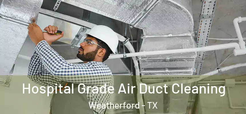  Hospital Grade Air Duct Cleaning Weatherford - TX