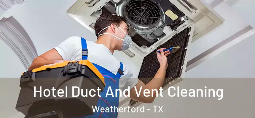  Hotel Duct And Vent Cleaning Weatherford - TX
