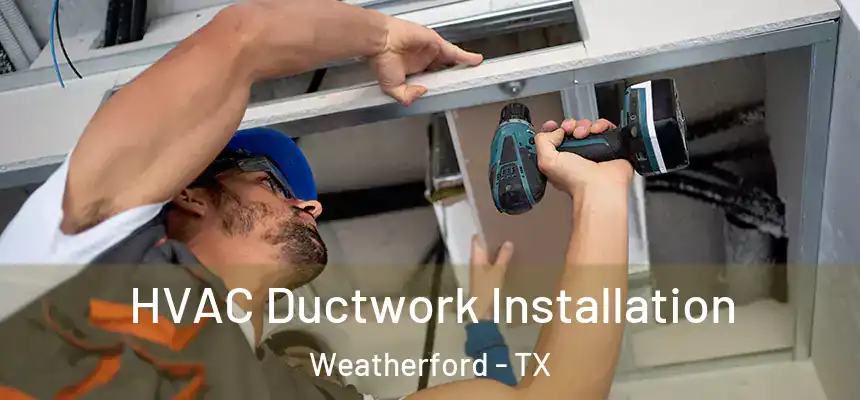  HVAC Ductwork Installation Weatherford - TX