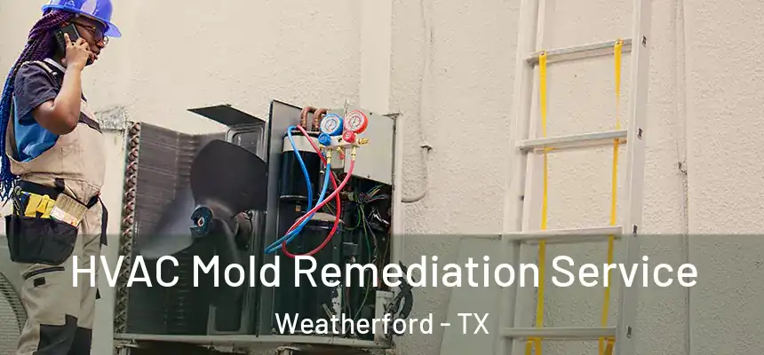  HVAC Mold Remediation Service Weatherford - TX
