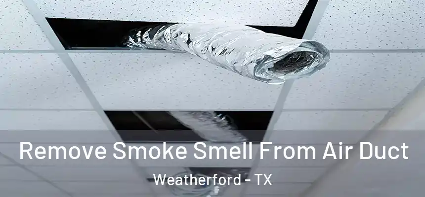 Remove Smoke Smell From Air Duct Weatherford - TX