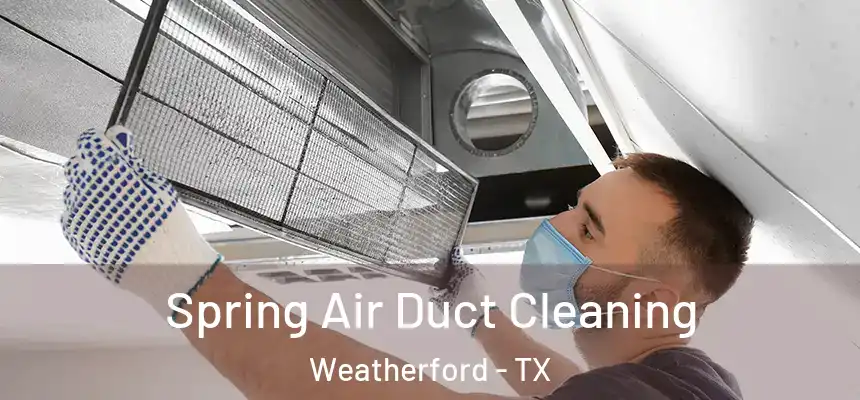  Spring Air Duct Cleaning Weatherford - TX