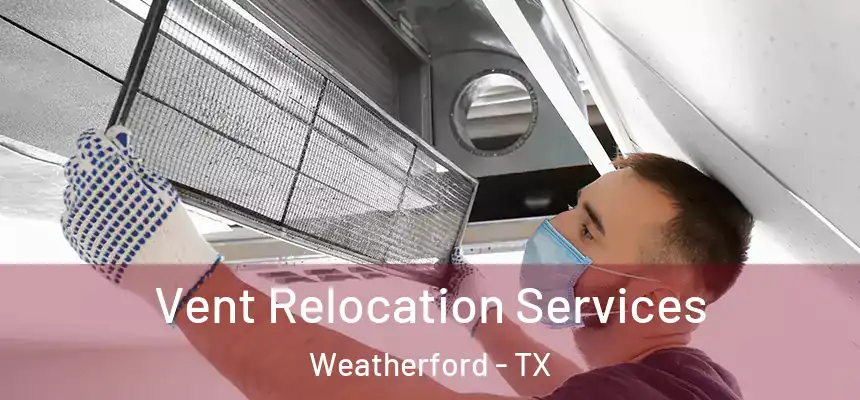  Vent Relocation Services Weatherford - TX