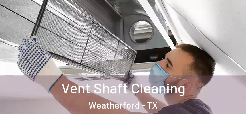 Vent Shaft Cleaning Weatherford - TX