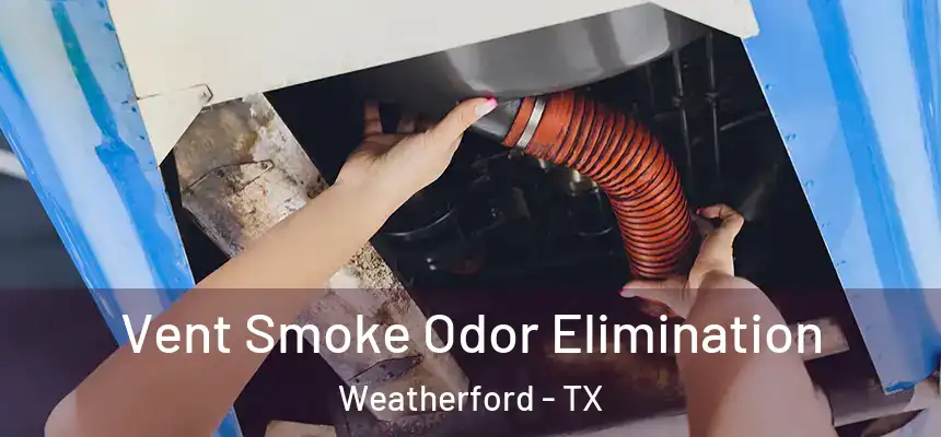  Vent Smoke Odor Elimination Weatherford - TX