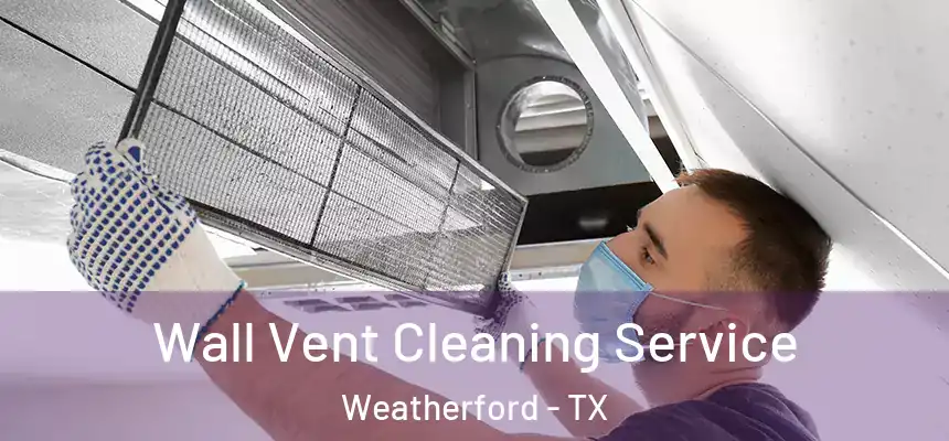  Wall Vent Cleaning Service Weatherford - TX